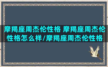 摩羯座周杰伦性格 摩羯座周杰伦性格怎么样/摩羯座周杰伦性格 摩羯座周杰伦性格怎么样-我的网站